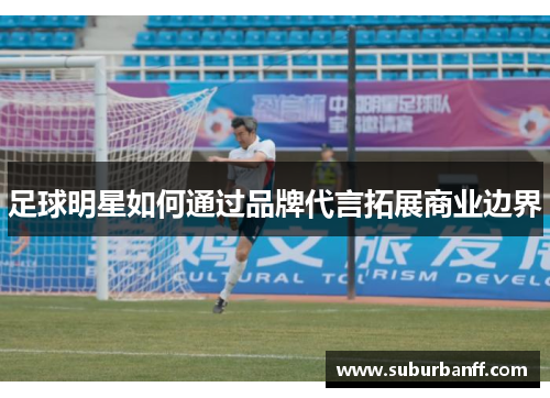 足球明星如何通过品牌代言拓展商业边界